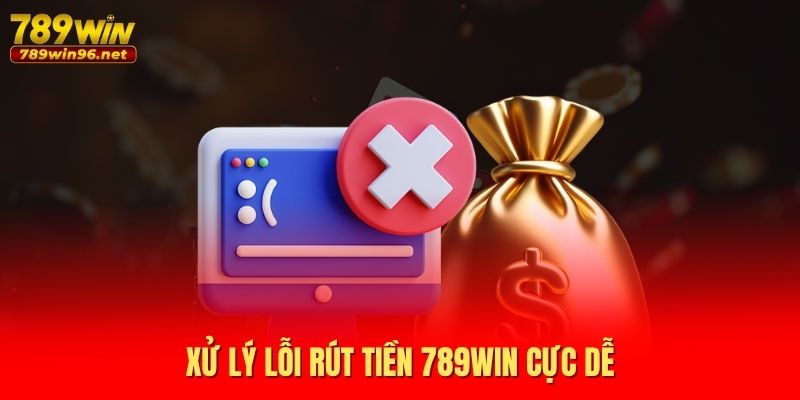 Xử lý lỗi rút tiền 789WIN cực dễ Xử lý lỗi rút tiền 789WIN cực dễ